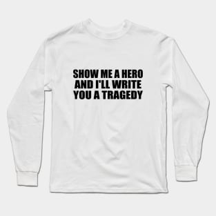 Show me a hero, and I'll write you a tragedy Long Sleeve T-Shirt